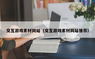 海北交互游戏素材网站（交互游戏素材网站推荐）